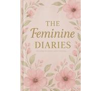 The Feminine Diaries: A Journal for Becoming, Evolving & Blooming into Her (For Women, Ladies & Girls)