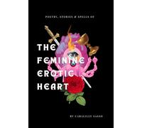 The Feminine Erotic Heart: Poetry, Stories & Spells of