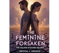 The Feminine Forsaken: The Collapse of Sacred Balance