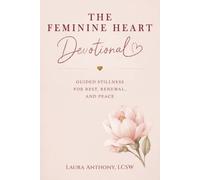 The Feminine Heart Devotional: 56 Devotions for Healing, Rest, Renewal, and Peace