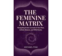 The Feminine Matrix: Navigating Erotic Currents of Sex Flow, Infinite Balance, and Wild Desire
