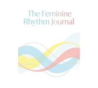 The Feminine Rhythm Journal: A 12-Month Full-Color Hormone & Mood Tracking Log | Private Cycle, Symptom & Wellness Planner for Women