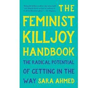 The Feminist Killjoy Handbook: The Radical Potential of Getting in the Way