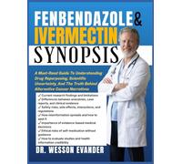 THE FENBENDAZOLE AND IVERMECTIN SYNOPSIS: A Must-Read Guide To Understanding Drug Repurposing, Scientific Uncertainty, And The Truth Behind Alternative Cancer Narratives