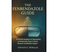 The Fenbendazole Guide: A Practical Handbook for Repurposing an Antiparasitic Drug in Cancer Research and Wellness Support: 3
