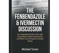 THE FENBENDAZOLE & IVERMECTIN DISCUSSION: An Independent Guide to Off-Label Drug Interest, Patient Experiences, and What Current Research Actually Shows