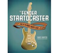 The Fender Stratocaster: The Life & Times of the World's Greatest Guitar & Its Players