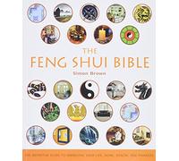 The Feng Shui Bible: The Definitive Guide To Improving Your Life, Home, Health, And Finances