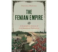 The Fenian Empire: A Hemispheric History of Irish Republican Nationalism