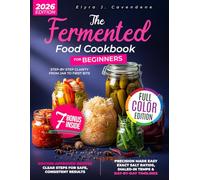 The Fermented Food Cookbook for Beginners: Rebalance Your Gut, Fortify Immunity & Boost Energy | Foolproof, Doctor-Approved Recipes with Step-by-Step Techniques for Safe, Delicious Results