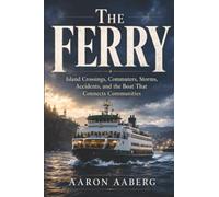 The Ferry: Island Crossings, Commuters, Storms, Accidents, and the Boat That Connects Communities