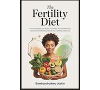 The Fertility Diet: How to Support Your Body, Hormones, and Mindset with Real Food and Lifestyle Practices for a Healthy Pregnancy