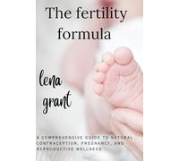 The Fertility Formula: A Comprehensive Guide To Natural Contraception, Pregnancy, And Reproductive Wellness