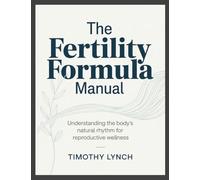 The Fertility Formula Manual: Understanding the Body's Natural Rhythm for Reproductive Wellness