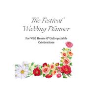 The Festival Wedding Planner: For Wild Hearts & Unforgettable Celebrations