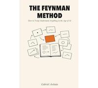 The Feynman Method: How to Truly Understand Anything in the Age of AI