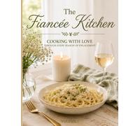 The Fiancée Kitchen: Cooking with Love Through Every Season of Engagement