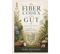 The Fiber Codex of the Gut: Ancient Plant Wisdom for Digestion and Microbiome Balance