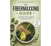 The Fibermaxxing Guide: The Practical Science of Gut Health Better Digestion Appetite Control and Lasting Wellness