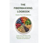 THE FIBERMAXXING LOGBOOK: MASTER YOUR MICROBIOME: A Dietitian-Designed Journal to Track Fiber Intake, Monitor Gut Health Symptoms, and Hit the Weekly 30-Plant Diversity Goal