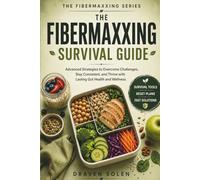 The Fibermaxxing Survival Guide: Advanced Strategies to Overcome Digestive Challenges, Beat Cravings, Recover Fast, and Build Lasting Gut Health Through Practical Fiber-Based Solutions