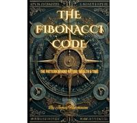 THE FIBONACCI CODE: The Pattern Behind Nature, Wealth and Time