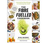 The Fibre Fuelled Cookbook: Inspiring Plant-Based Recipes to Turbocharge Your Health