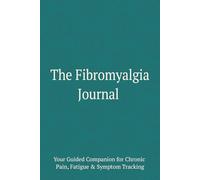 The Fibromyalgia Journal: Your Guided Companion for Chronic Pain, Fatigue & Symptom Tracking: A Medical Logbook for Appointments, Medications and Navigating Your Wellness Journey