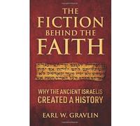 The Fiction Behind the Faith: Why the ancient Israelis created a history