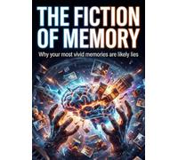 The Fiction of Memory: Why your most vivid memories are likely lies