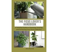 The Ficus Lover’s Handbook: A Detailed Guide to Choosing, Growing, and Perfecting Your Ficus Collection