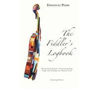 The Fiddler's Logbook: Mastering Technique, Overcoming Stage Fright and Finding your Musical Voice