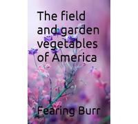The field and garden vegetables of America