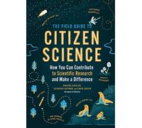 The Field Guide to Citizen Science: How You Can Contribute to Scientific Research and Make a Difference