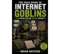 The Field Guide to Internet Goblins: A Manual for the Unfazed Creator