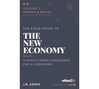The Field Guide to The New Economy: Volume I Strategy & Tactics: A Practitioner's Reference for AI Operations