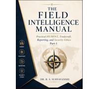 THE FIELD INTELLIGENCE MANUAL: PRACTICAL HUMINT, TRADECRAFT, REPORTING, AND SECURITY ETHICS, PART-1
