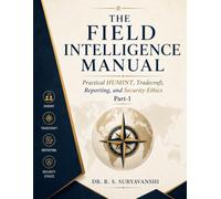 THE FIELD INTELLIGENCE MANUAL: PRACTICAL HUMINT, TRADECRAFT, REPORTING, AND SECURITY ETHICS, PART-1: 8
