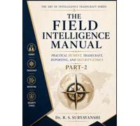 THE FIELD INTELLIGENCE MANUAL: PRACTICAL HUMINT, TRADECRAFT, REPORTING, AND SECURITY ETHICS, PART-2