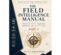 THE FIELD INTELLIGENCE MANUAL: PRACTICAL HUMINT, TRADECRAFT, REPORTING, AND SECURITY ETHICS, PART-3