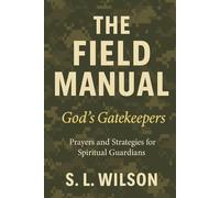 The Field Manual God's Gatekeepers: Prayers and Strategies for Spiritual Guardians