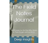 The Field Notes Journal: 150 Prompts for the Man Who Wants to Think Deeper and Live Better