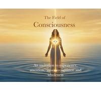 The Field of Consciousness: An invitation to experience, attention, inner recognition and wholeness