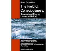 The Field of Consciousness. Towards a Shared Universal Mind: The new theory of fields transforms individual consciousness into a cosmic reality.