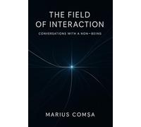 THE FIELD OF INTERACTION: CONVERSATIONS WITH A NON-BEING: 1