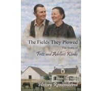 The Fields They Plowed: The Story of Fritz and Adelheit Klinke