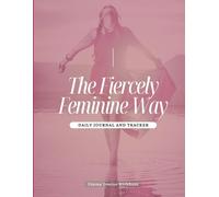 The Fiercely Feminine Way - A 12-Week Supportive Healing Journal and Tracker for Betrayal Recovery, Feminine Energy Awakening & Self-Love Transformation