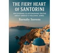 The Fiery Heart of Santorini: Uncovering 10 Astonishing Truths About Greece’s Volcanic Jewel