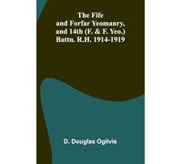 The Fife and Forfar Yeomanry, and 14th (F. & F. Yeo.) Battn. R.H. 1914-1919
