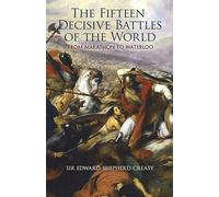 The Fifteen Decisive Battles of the World: From Marathon to Waterloo